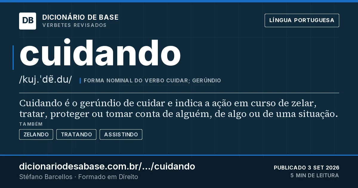 Cartão do verbete cuidando: Cuidando é o gerúndio de cuidar e indica a ação em curso de zelar, tratar, proteger ou tomar conta de alguém, de algo…