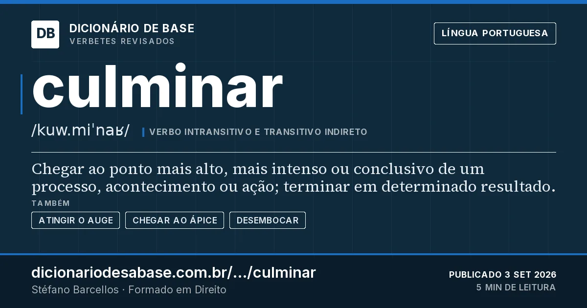 Cartão do verbete culminar: Chegar ao ponto mais alto, mais intenso ou conclusivo de um processo, acontecimento ou ação; terminar em determinado…