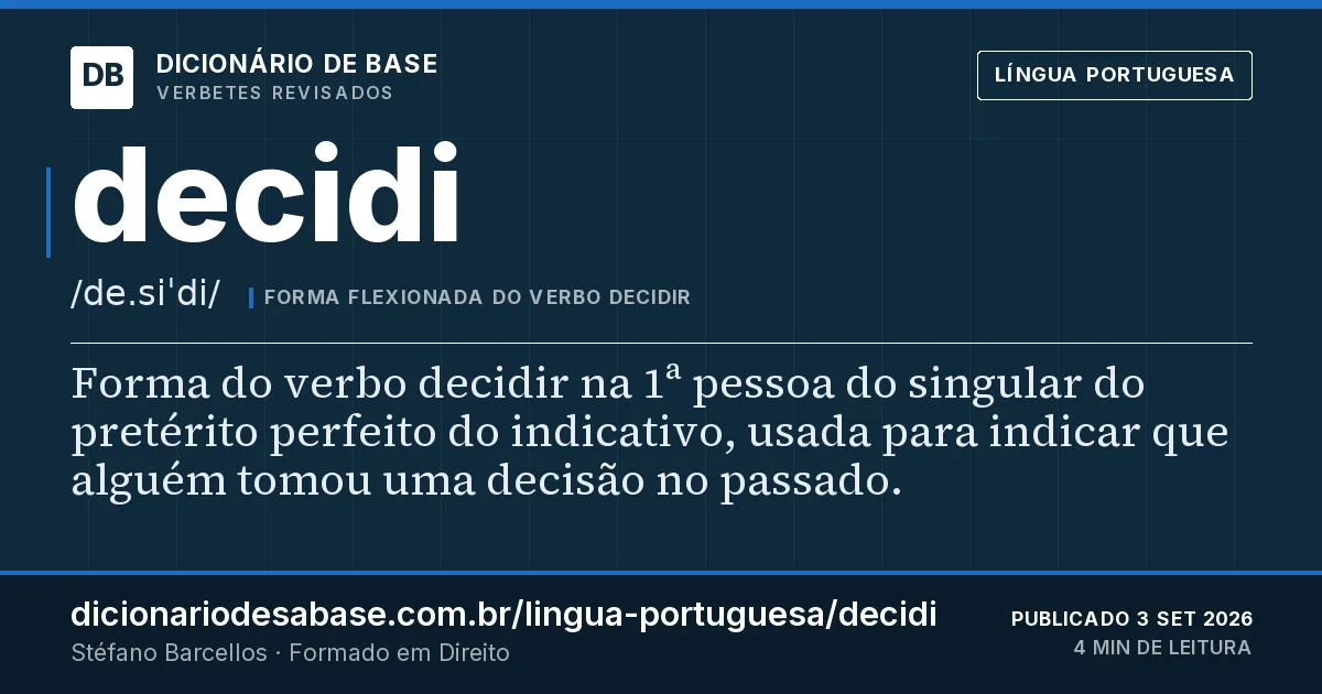 Cartão do verbete decidi: Forma do verbo decidir na 1ª pessoa do singular do pretérito perfeito do indicativo, usada para indicar que alguém…