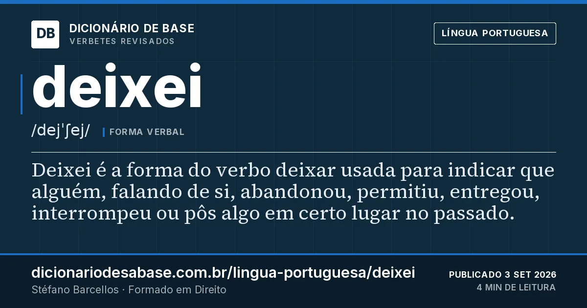 Cartão do verbete deixei: Deixei é a forma do verbo deixar usada para indicar que alguém, falando de si, abandonou, permitiu, entregou…