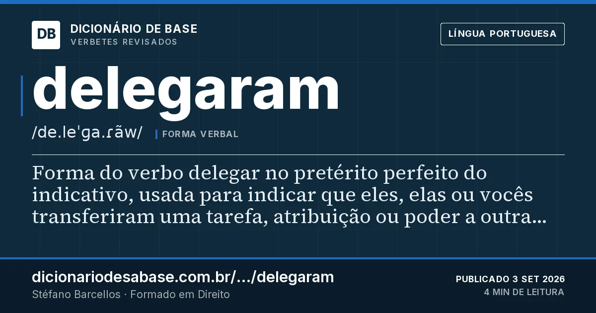 Cartão do verbete delegaram: Forma do verbo delegar no pretérito perfeito do indicativo, usada para indicar que eles, elas ou vocês transferiram uma…