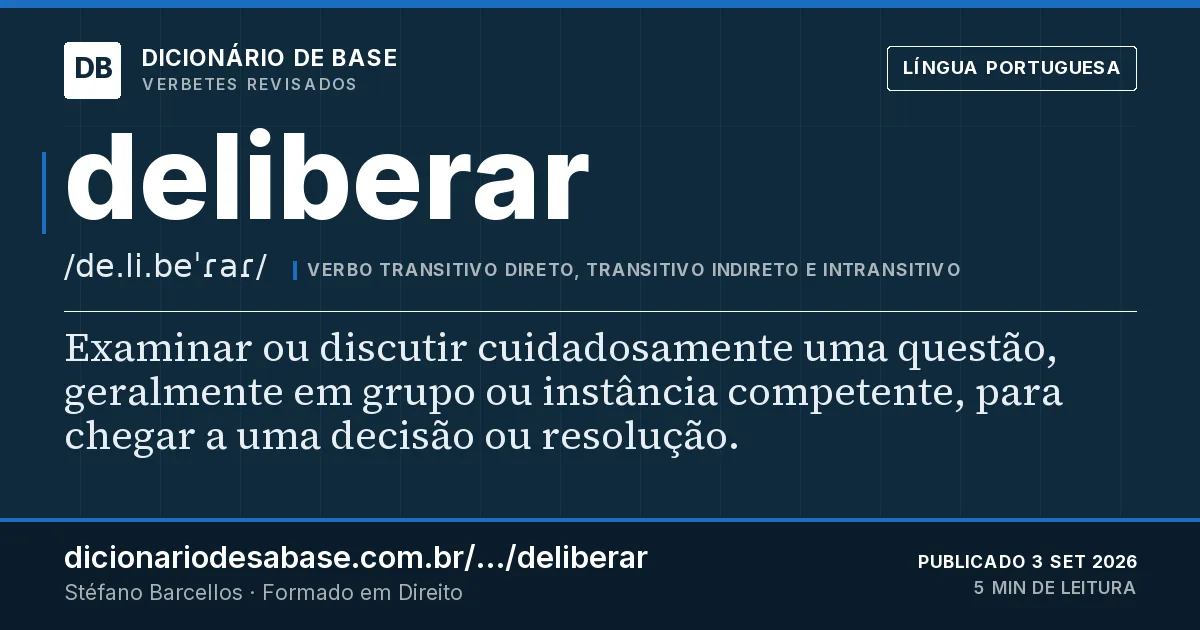 Cartão do verbete deliberar: Examinar ou discutir cuidadosamente uma questão, geralmente em grupo ou instância competente, para chegar a uma decisão…