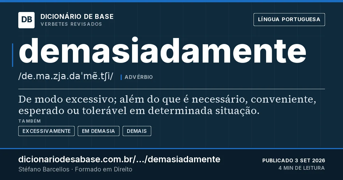 Cartão do verbete demasiadamente: De modo excessivo; além do que é necessário, conveniente, esperado ou tolerável em determinada situação.
