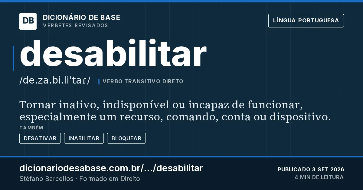 Cartão do verbete desabilitar: Tornar inativo, indisponível ou incapaz de funcionar, especialmente um recurso, comando, conta ou dispositivo.