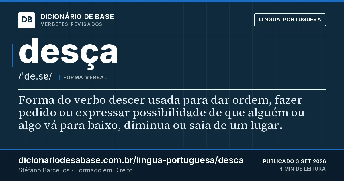 Cartão do verbete desça: Forma do verbo descer usada para dar ordem, fazer pedido ou expressar possibilidade de que alguém ou algo vá para…