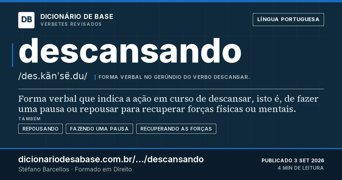 Cartão do verbete descansando: Forma verbal que indica a ação em curso de descansar, isto é, de fazer uma pausa ou repousar para recuperar forças…