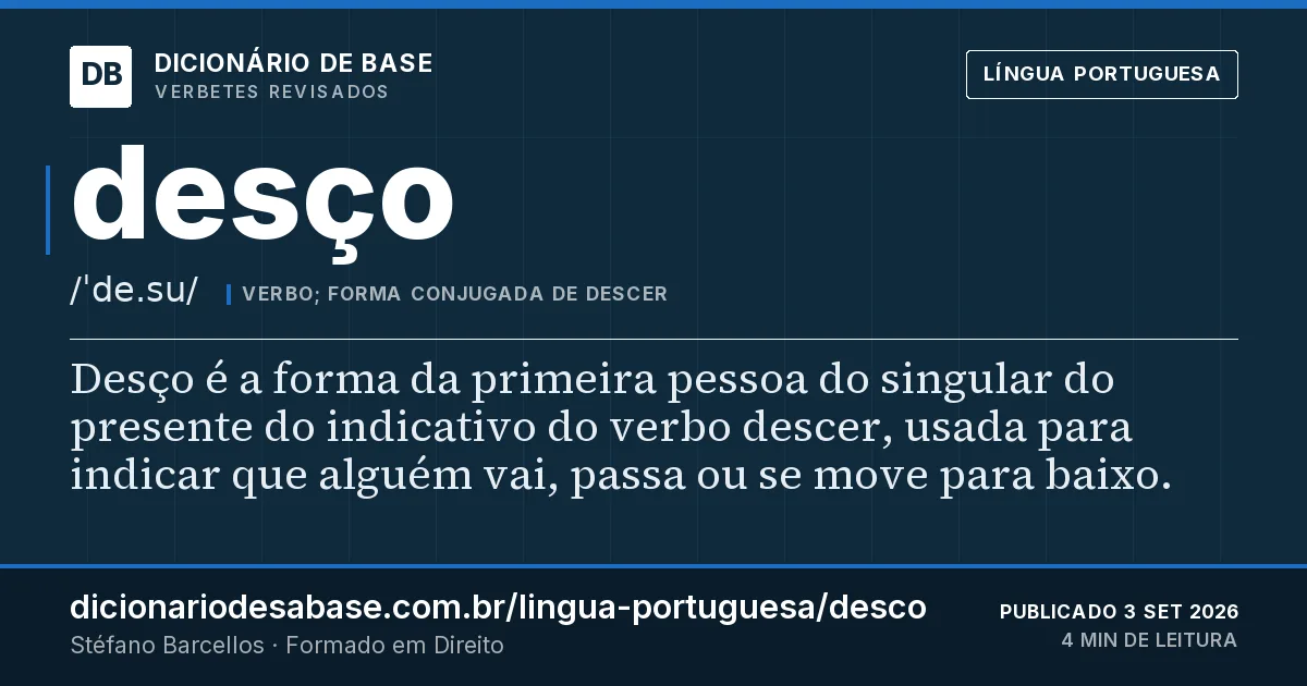 Cartão do verbete desço: Desço é a forma da primeira pessoa do singular do presente do indicativo do verbo descer, usada para indicar que alguém…
