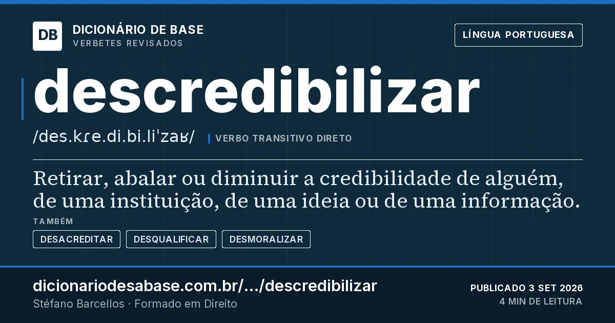 Cartão do verbete descredibilizar: Retirar, abalar ou diminuir a credibilidade de alguém, de uma instituição, de uma ideia ou de uma informação.