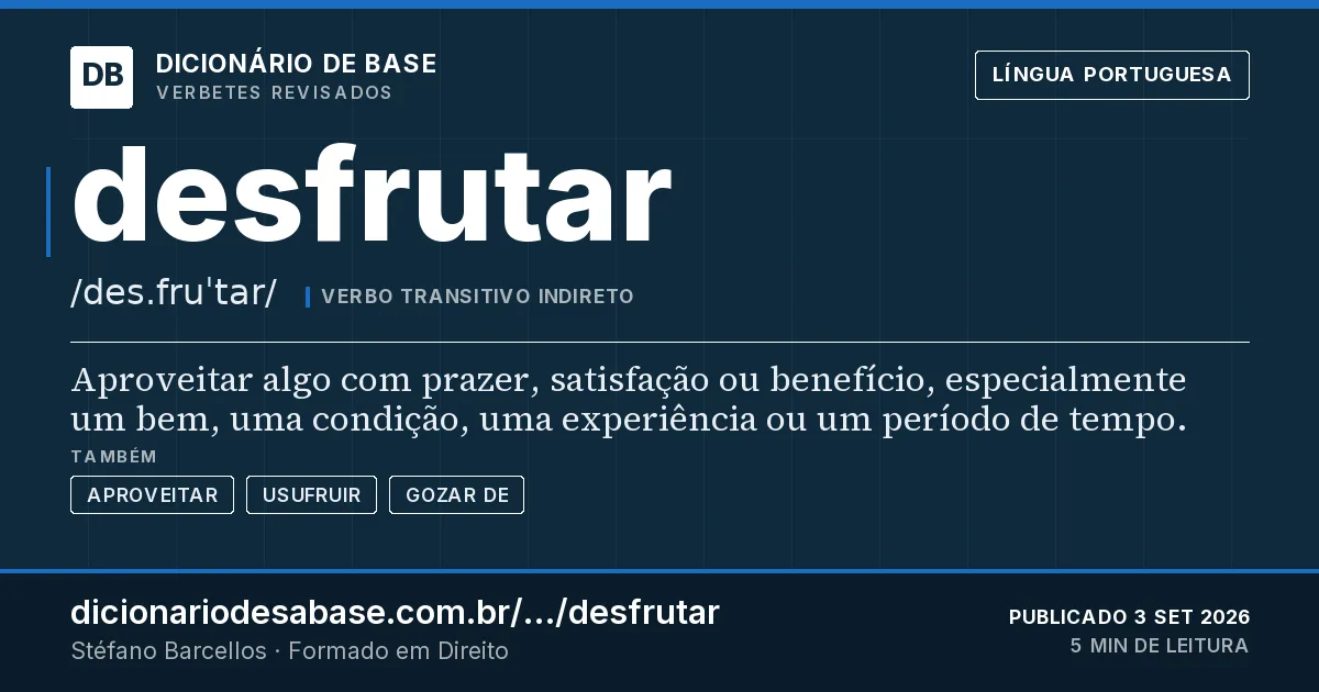 Cartão do verbete desfrutar: Aproveitar algo com prazer, satisfação ou benefício, especialmente um bem, uma condição, uma experiência ou um período…
