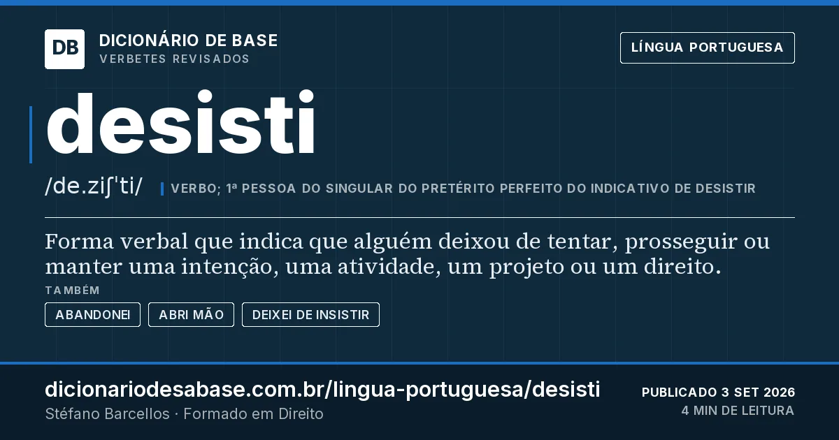 Cartão do verbete desisti: Forma verbal que indica que alguém deixou de tentar, prosseguir ou manter uma intenção, uma atividade, um projeto ou um…