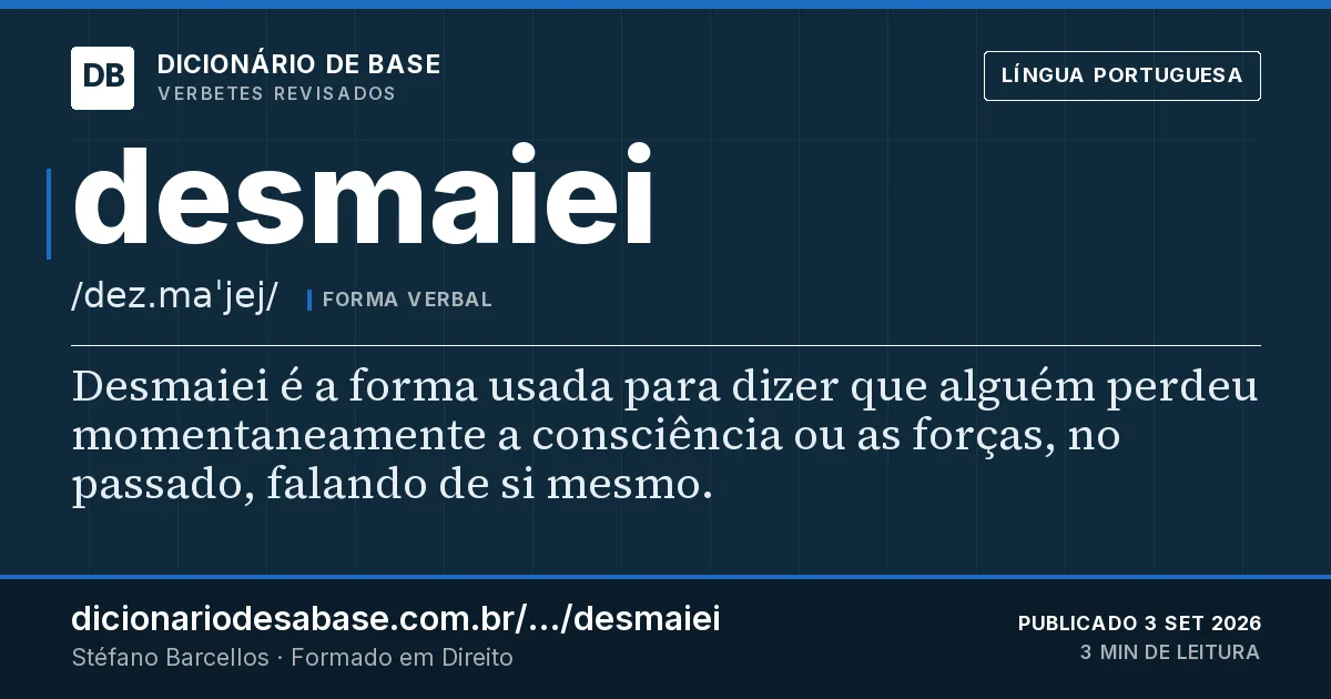 Cartão do verbete desmaiei: Desmaiei é a forma usada para dizer que alguém perdeu momentaneamente a consciência ou as forças, no passado, falando…