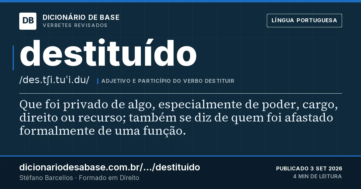 Cartão do verbete destituído: Que foi privado de algo, especialmente de poder, cargo, direito ou recurso; também se diz de quem foi afastado…