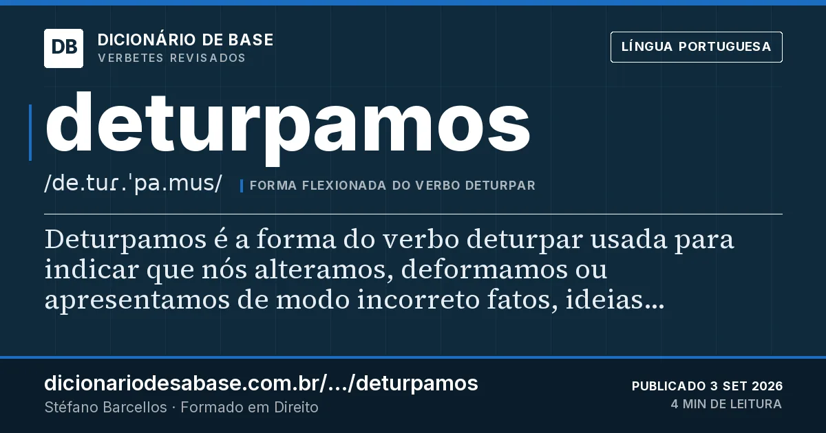 Cartão do verbete deturpamos: Deturpamos é a forma do verbo deturpar usada para indicar que nós alteramos, deformamos ou apresentamos de modo…