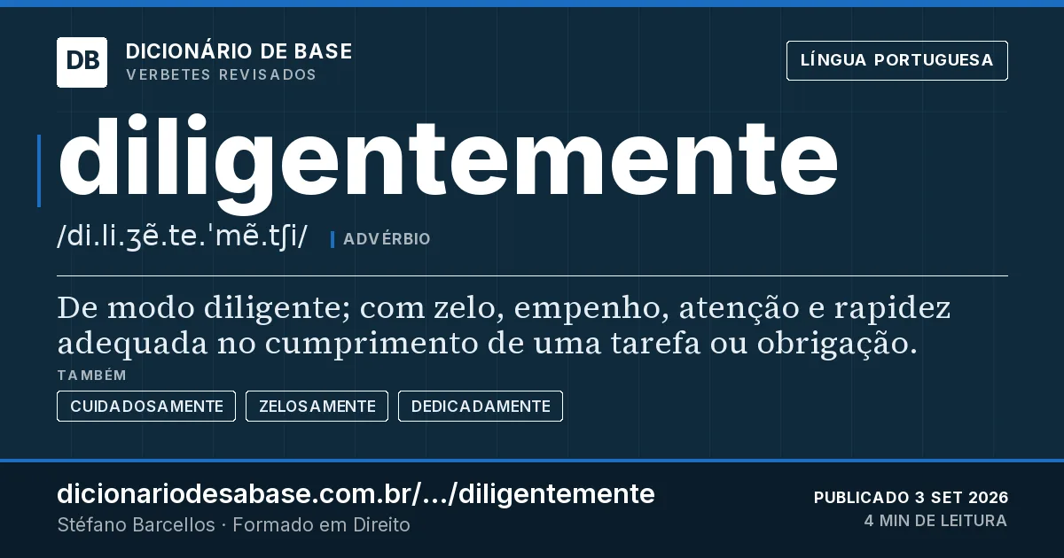 Cartão do verbete diligentemente: De modo diligente; com zelo, empenho, atenção e rapidez adequada no cumprimento de uma tarefa ou obrigação.