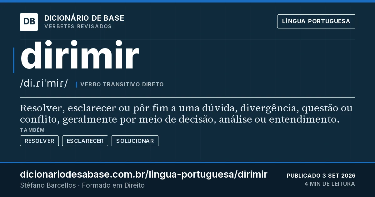 Cartão do verbete dirimir: Resolver, esclarecer ou pôr fim a uma dúvida, divergência, questão ou conflito, geralmente por meio de decisão, análise…