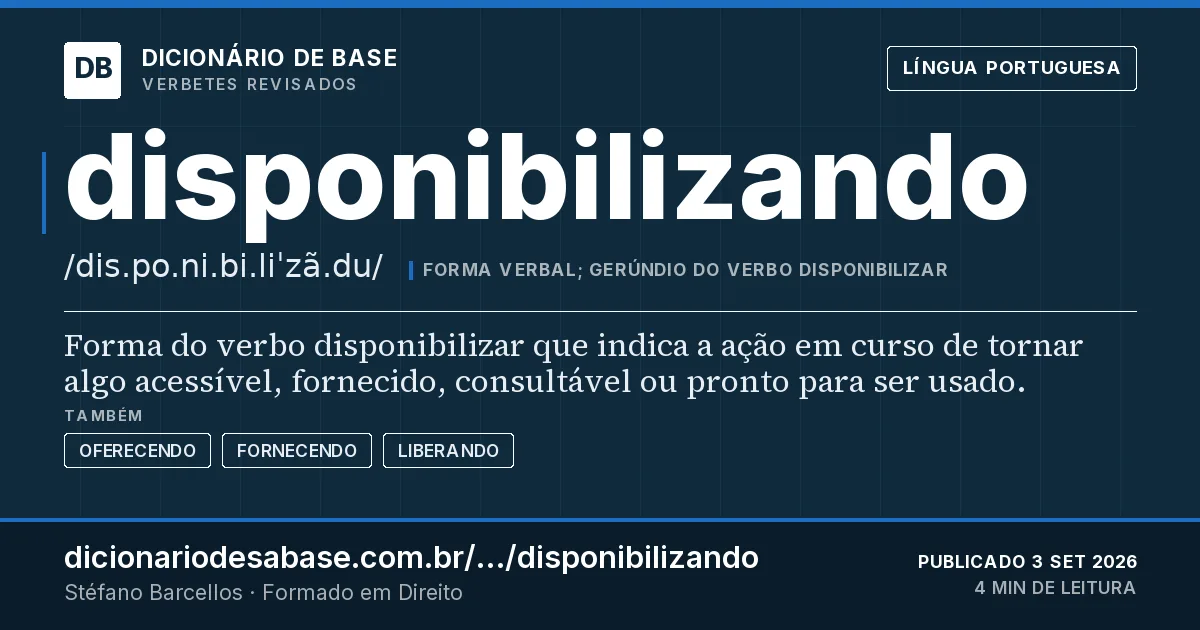 Cartão do verbete disponibilizando: Forma do verbo disponibilizar que indica a ação em curso de tornar algo acessível, fornecido, consultável ou pronto…