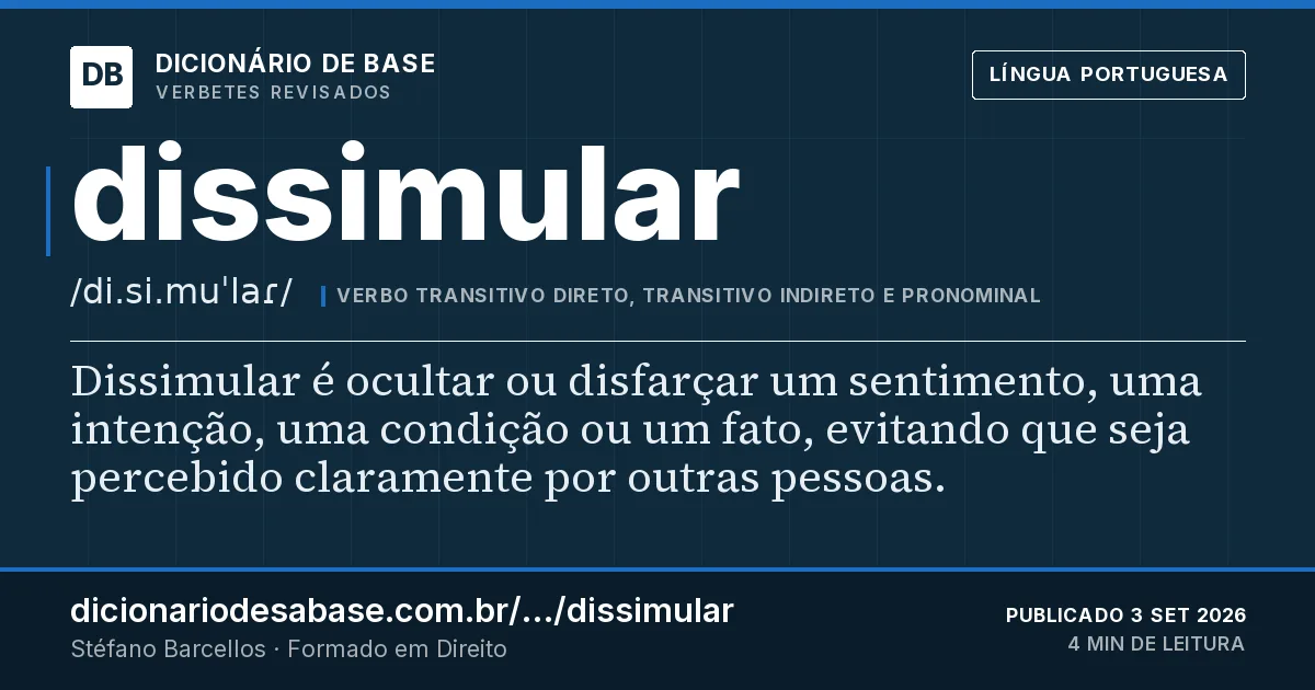 Cartão do verbete dissimular: Dissimular é ocultar ou disfarçar um sentimento, uma intenção, uma condição ou um fato, evitando que seja percebido…