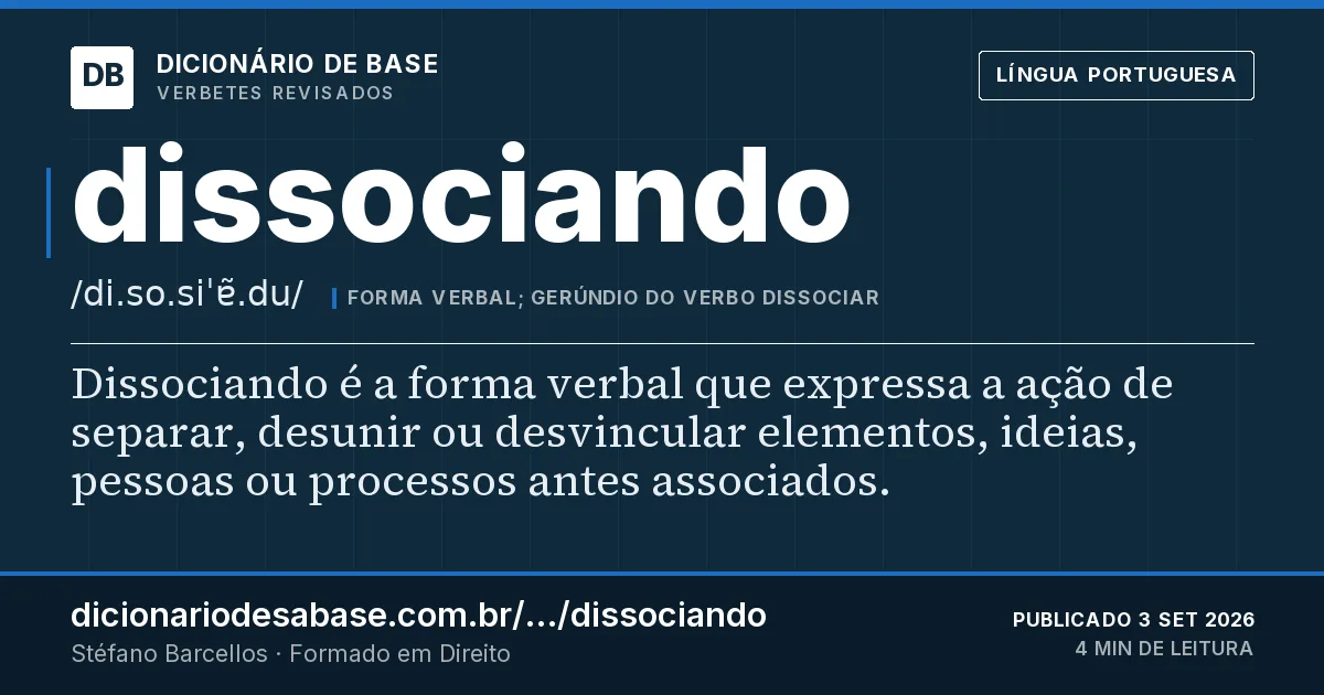 Cartão do verbete dissociando: Dissociando é a forma verbal que expressa a ação de separar, desunir ou desvincular elementos, ideias, pessoas ou…