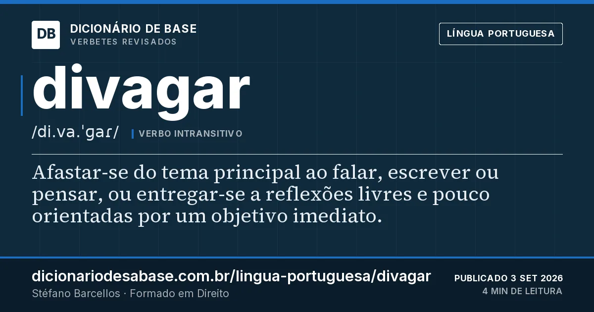 Cartão do verbete divagar: Afastar-se do tema principal ao falar, escrever ou pensar, ou entregar-se a reflexões livres e pouco orientadas por um…