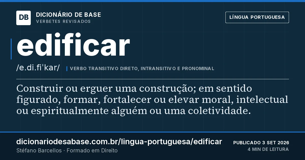 Cartão do verbete edificar: Construir ou erguer uma construção; em sentido figurado, formar, fortalecer ou elevar moral, intelectual ou…