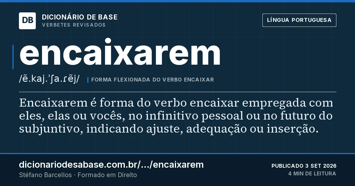 Cartão do verbete encaixarem: Encaixarem é forma do verbo encaixar empregada com eles, elas ou vocês, no infinitivo pessoal ou no futuro do…
