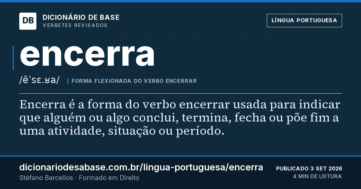 Cartão do verbete encerra: Encerra é a forma do verbo encerrar usada para indicar que alguém ou algo conclui, termina, fecha ou põe fim a uma…