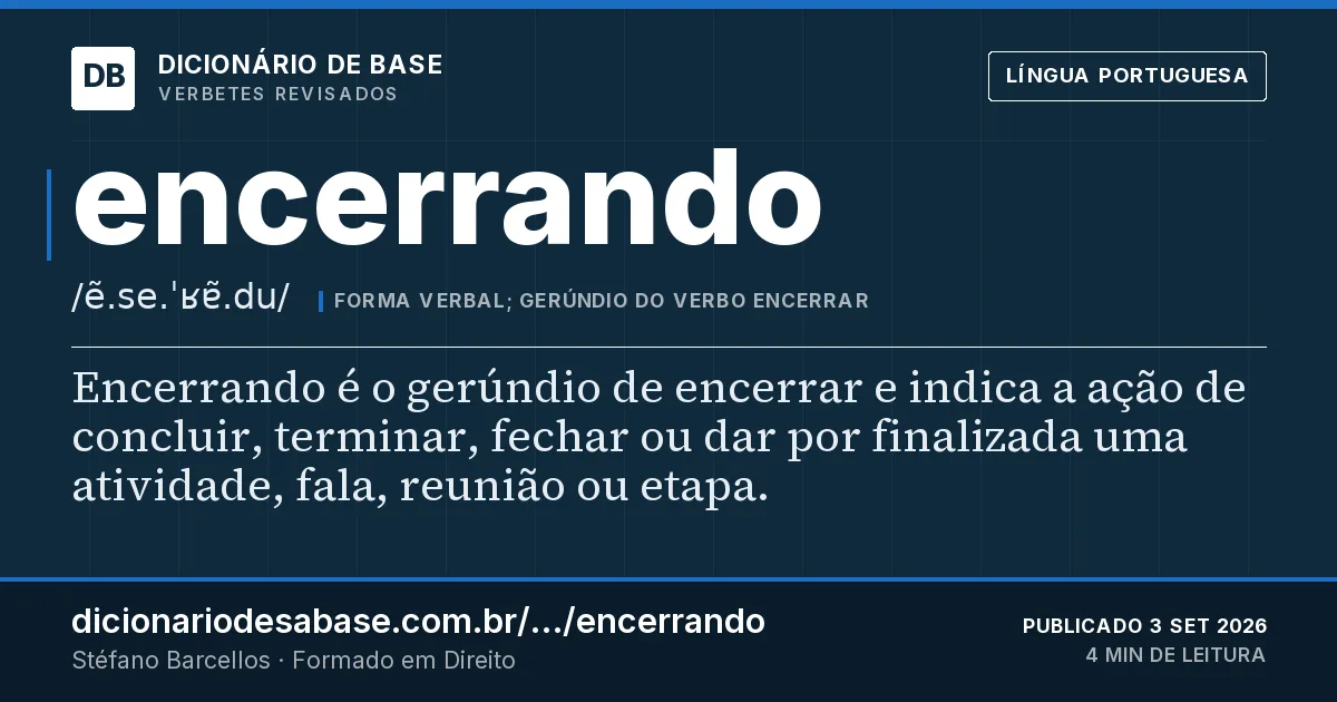 Cartão do verbete encerrando: Encerrando é o gerúndio de encerrar e indica a ação de concluir, terminar, fechar ou dar por finalizada uma atividade…