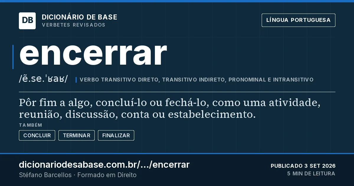 Cartão do verbete encerrar: Pôr fim a algo, concluí-lo ou fechá-lo, como uma atividade, reunião, discussão, conta ou estabelecimento.