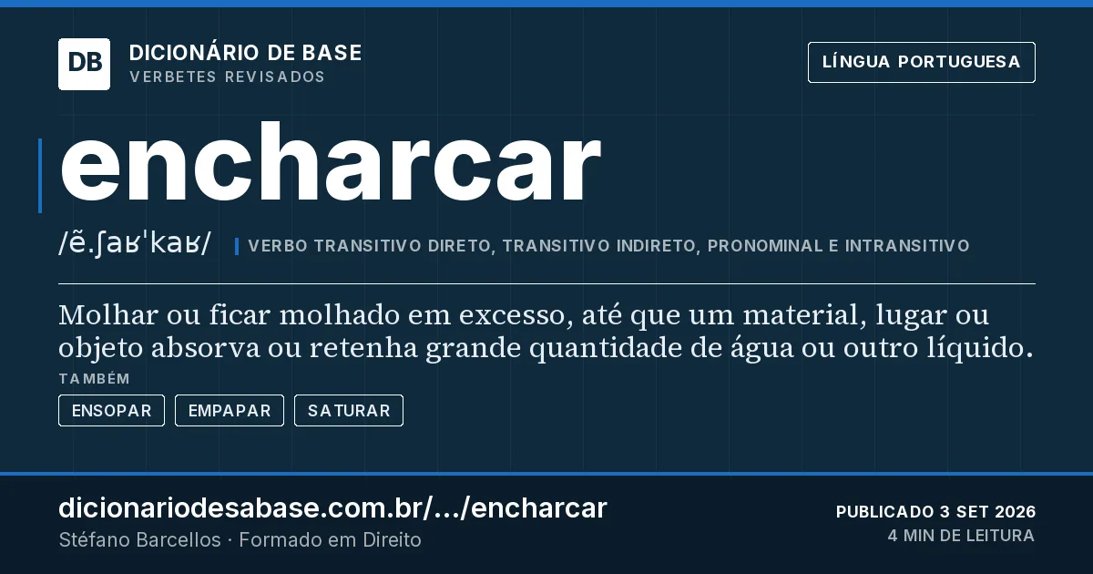 Cartão do verbete encharcar: Molhar ou ficar molhado em excesso, até que um material, lugar ou objeto absorva ou retenha grande quantidade de água…