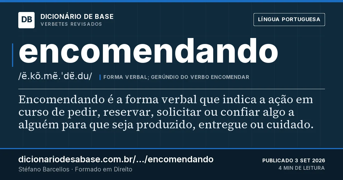 Cartão do verbete encomendando: Encomendando é a forma verbal que indica a ação em curso de pedir, reservar, solicitar ou confiar algo a alguém para…