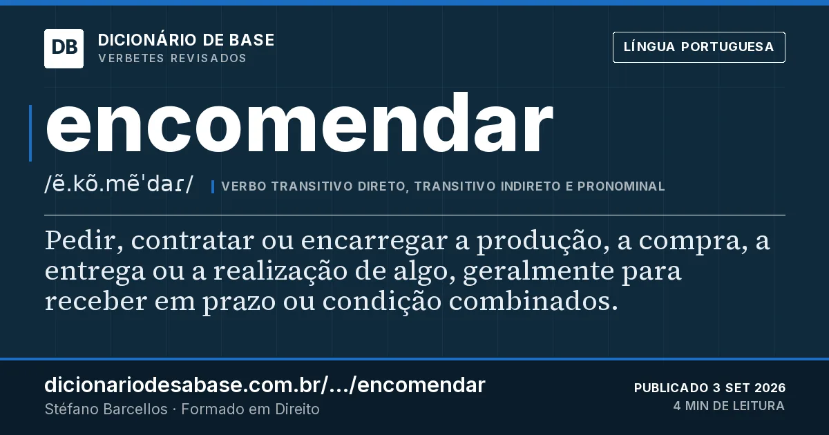 Cartão do verbete encomendar: Pedir, contratar ou encarregar a produção, a compra, a entrega ou a realização de algo, geralmente para receber em…