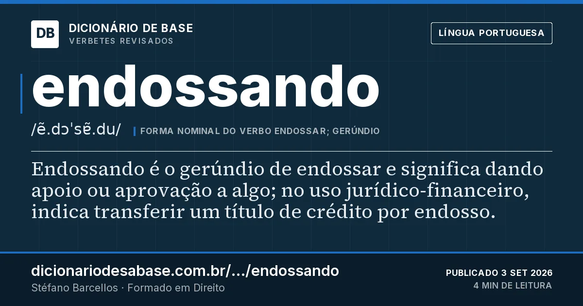 Cartão do verbete endossando: Endossando é o gerúndio de endossar e significa dando apoio ou aprovação a algo; no uso jurídico-financeiro, indica…