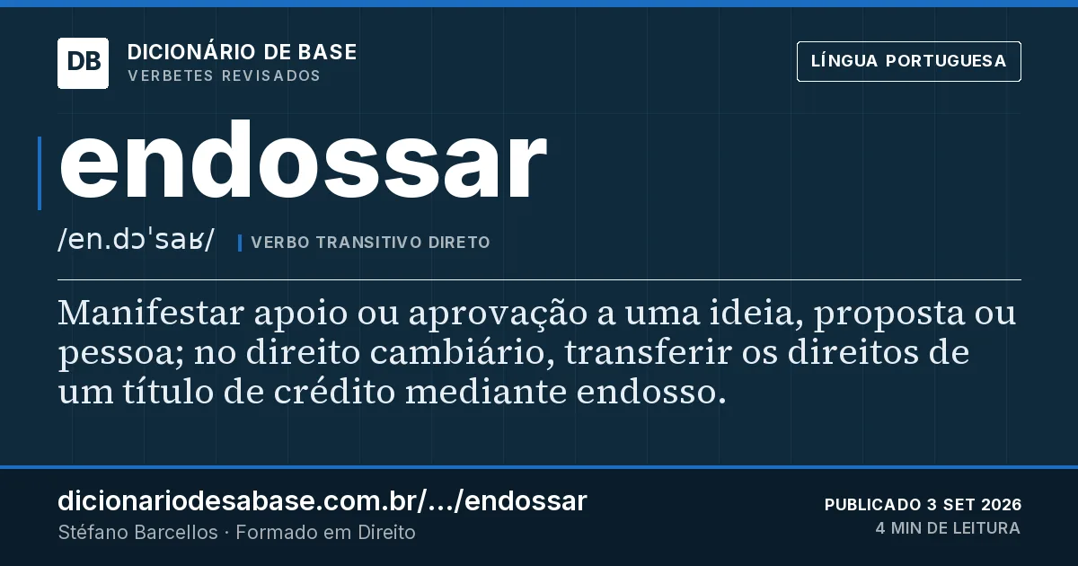 Cartão do verbete endossar: Manifestar apoio ou aprovação a uma ideia, proposta ou pessoa; no direito cambiário, transferir os direitos de um…