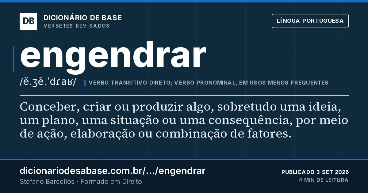 Cartão do verbete engendrar: Conceber, criar ou produzir algo, sobretudo uma ideia, um plano, uma situação ou uma consequência, por meio de ação…