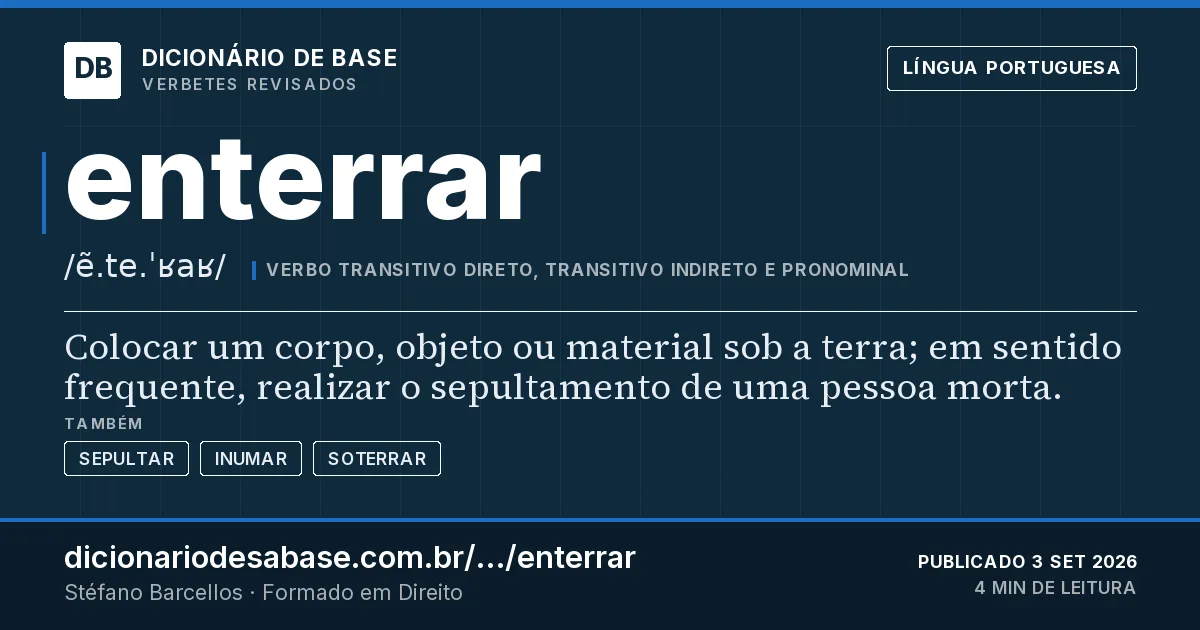 Cartão do verbete enterrar: Colocar um corpo, objeto ou material sob a terra; em sentido frequente, realizar o sepultamento de uma pessoa morta.