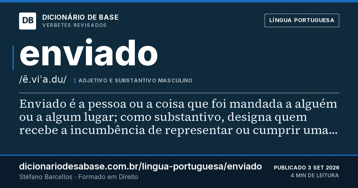 Cartão do verbete enviado: Enviado é a pessoa ou a coisa que foi mandada a alguém ou a algum lugar; como substantivo, designa quem recebe a…