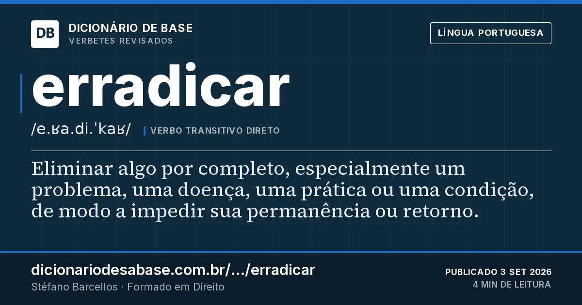 Cartão do verbete erradicar: Eliminar algo por completo, especialmente um problema, uma doença, uma prática ou uma condição, de modo a impedir sua…