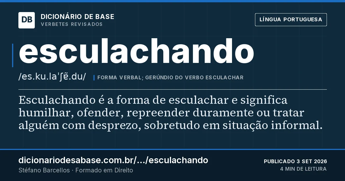 Cartão do verbete esculachando: Esculachando é a forma de esculachar e significa humilhar, ofender, repreender duramente ou tratar alguém com desprezo…