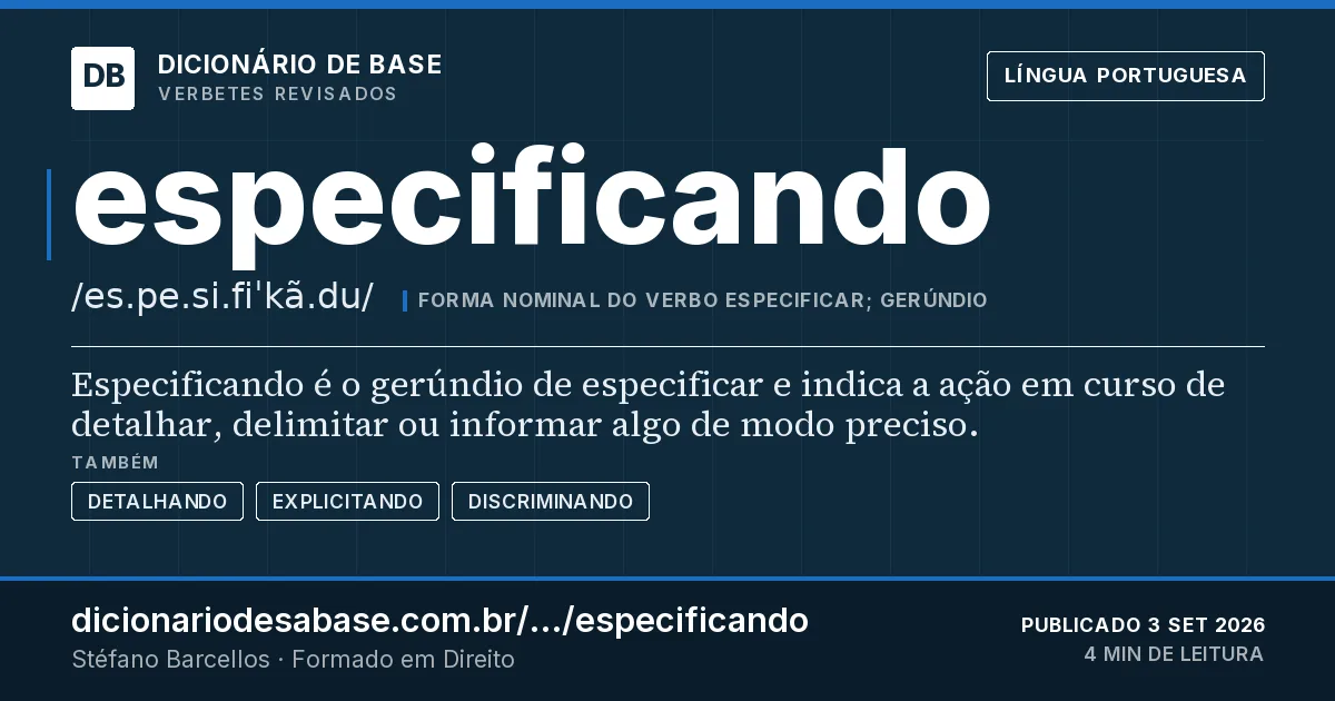Cartão do verbete especificando: Especificando é o gerúndio de especificar e indica a ação em curso de detalhar, delimitar ou informar algo de modo…