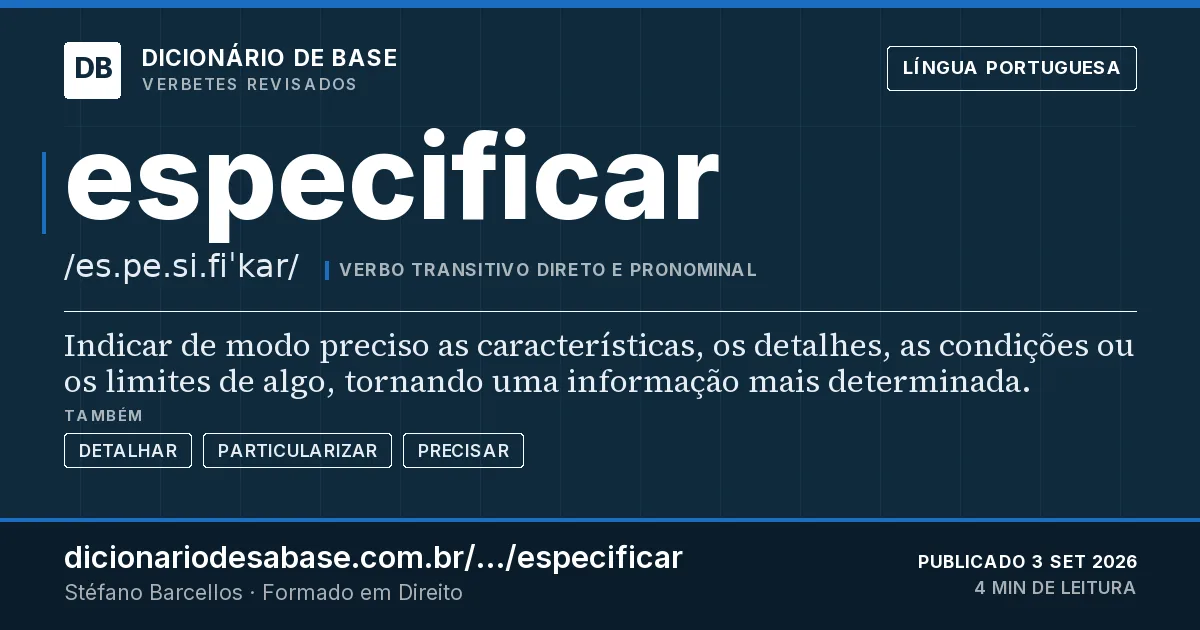 Cartão do verbete especificar: Indicar de modo preciso as características, os detalhes, as condições ou os limites de algo, tornando uma informação…