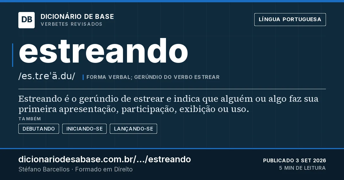 Cartão do verbete estreando: Estreando é o gerúndio de estrear e indica que alguém ou algo faz sua primeira apresentação, participação, exibição ou…