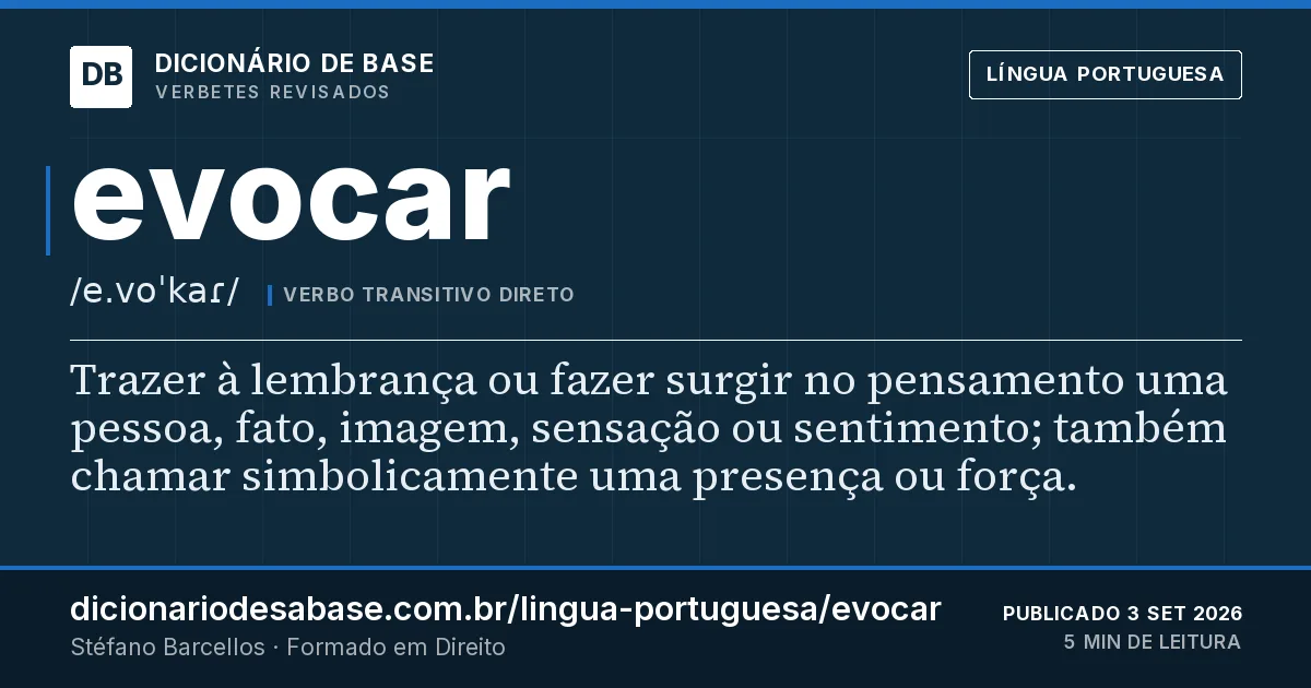 Cartão do verbete evocar: Trazer à lembrança ou fazer surgir no pensamento uma pessoa, fato, imagem, sensação ou sentimento; também chamar…