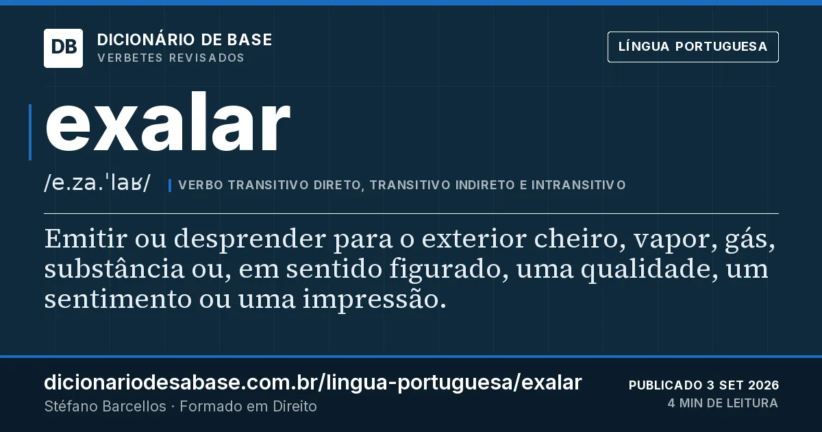 Cartão do verbete exalar: Emitir ou desprender para o exterior cheiro, vapor, gás, substância ou, em sentido figurado, uma qualidade, um…