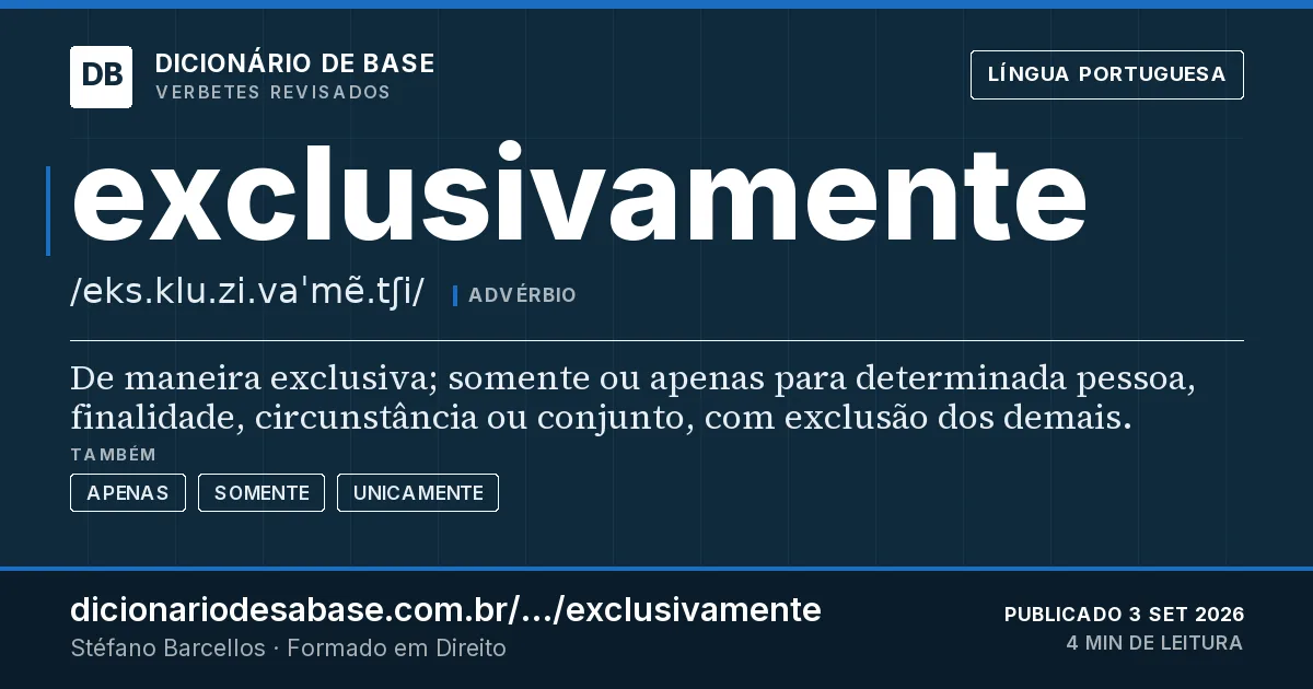 Cartão do verbete exclusivamente: De maneira exclusiva; somente ou apenas para determinada pessoa, finalidade, circunstância ou conjunto, com exclusão…