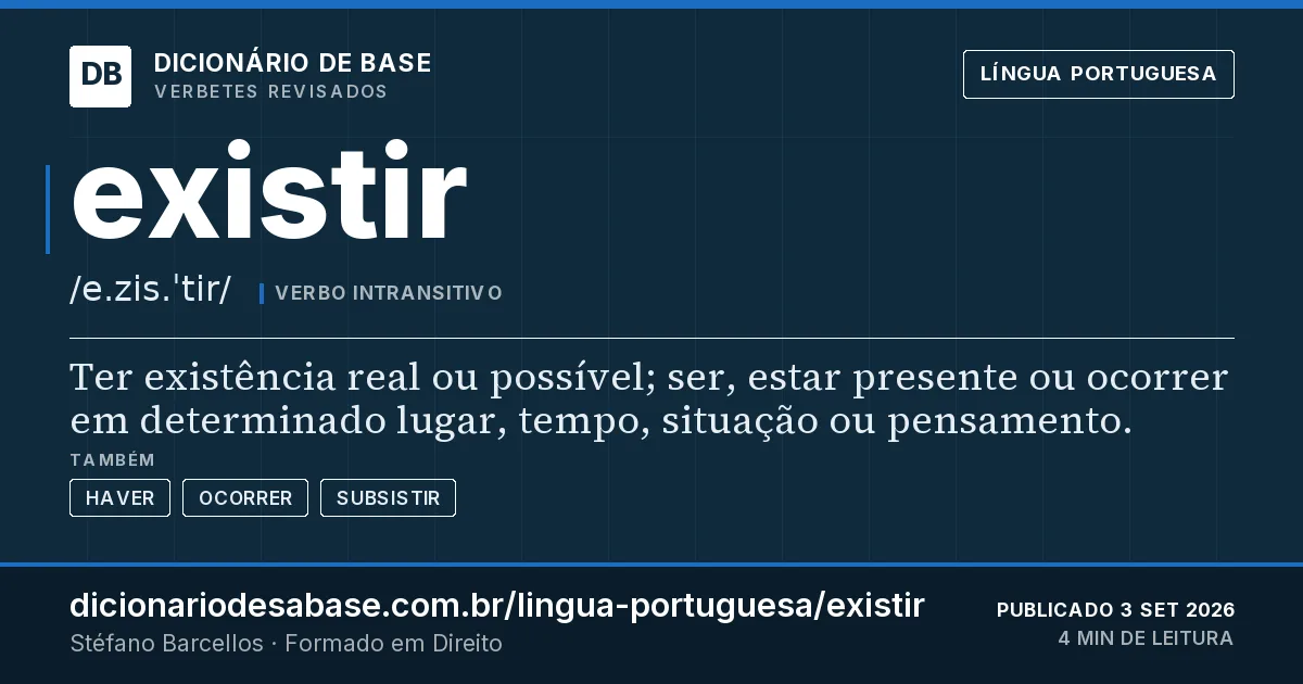Cartão do verbete existir: Ter existência real ou possível; ser, estar presente ou ocorrer em determinado lugar, tempo, situação ou pensamento.