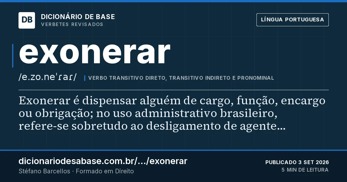 Cartão do verbete exonerar: Exonerar é dispensar alguém de cargo, função, encargo ou obrigação; no uso administrativo brasileiro, refere-se…