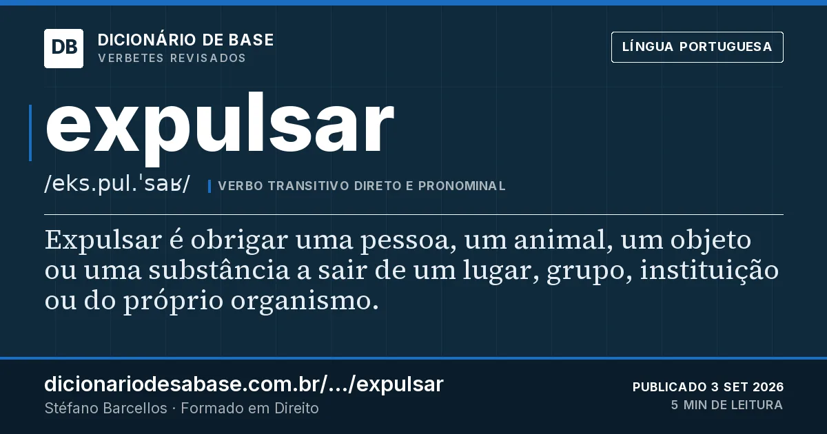 Cartão do verbete expulsar: Expulsar é obrigar uma pessoa, um animal, um objeto ou uma substância a sair de um lugar, grupo, instituição ou do…