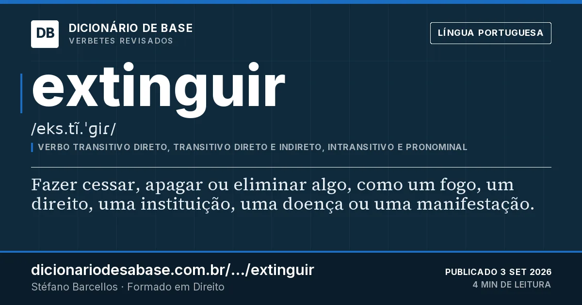Cartão do verbete extinguir: Fazer cessar, apagar ou eliminar algo, como um fogo, um direito, uma instituição, uma doença ou uma manifestação.