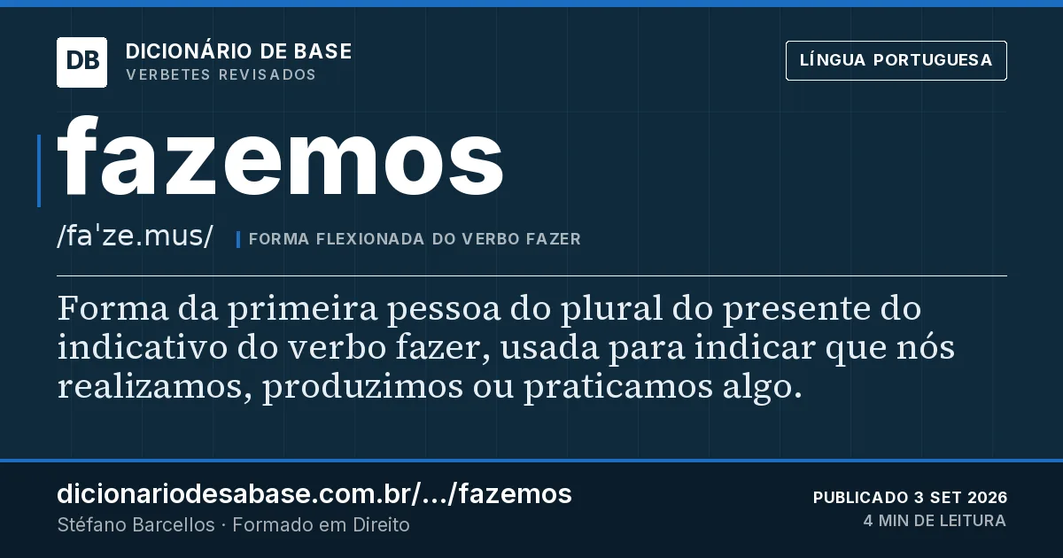 Cartão do verbete fazemos: Forma da primeira pessoa do plural do presente do indicativo do verbo fazer, usada para indicar que nós realizamos…