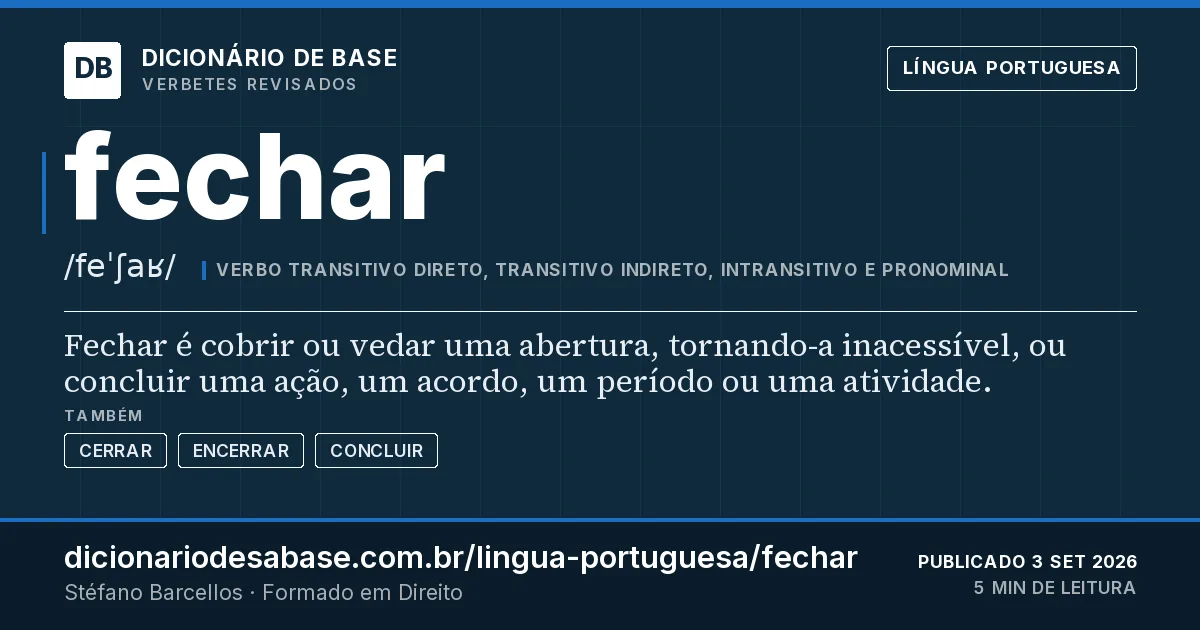 Cartão do verbete fechar: Fechar é cobrir ou vedar uma abertura, tornando-a inacessível, ou concluir uma ação, um acordo, um período ou uma…